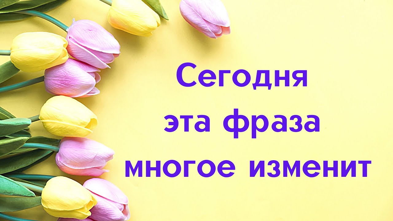 Сегодня эта фраза многое поменяет в жизни. - YouTube