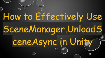 How to Effectively Use SceneManager.UnloadSceneAsync in Unity