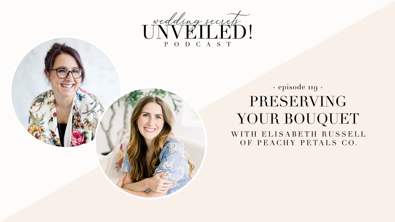 119. Preserving Your Bouquet with Elisabeth Russell of Peachy Petals Co.