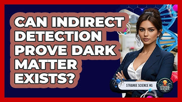 Can Indirect Detection Prove Dark Matter Exists? - Strange Science HQ