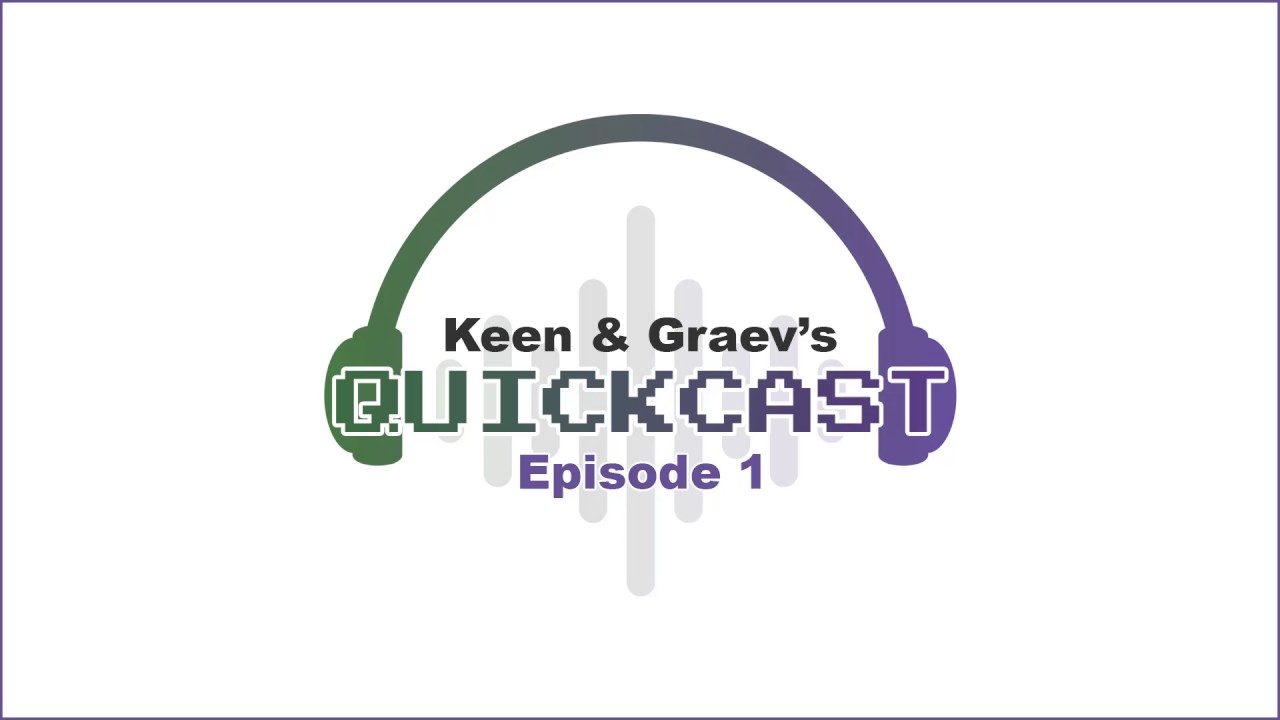 Keen and Graev's QuickCast Episode 1: Not So Quick