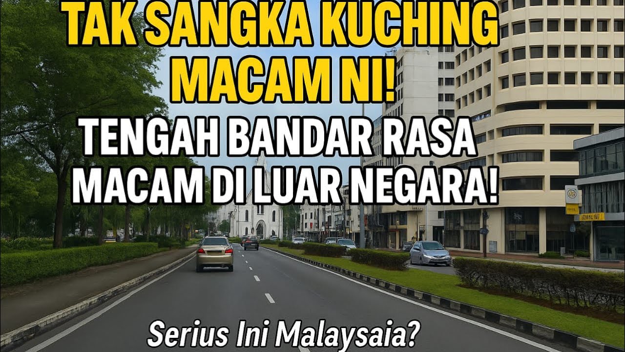 “Tak Sangka Kuching Macam Ni! Tengah Bandar Rasa Macam di Luar Negara”