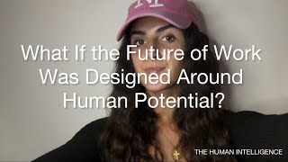 What If the Future of Work Was Designed Around Human Potential? | The Human Intelligence