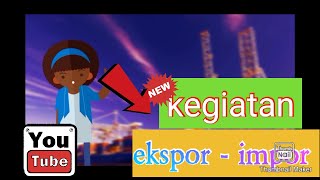 Kegiatan Ekspor Impor Indonesia-Perdagangan Bilateral-Perdagangan Regional-Perdagangan Antar Negara