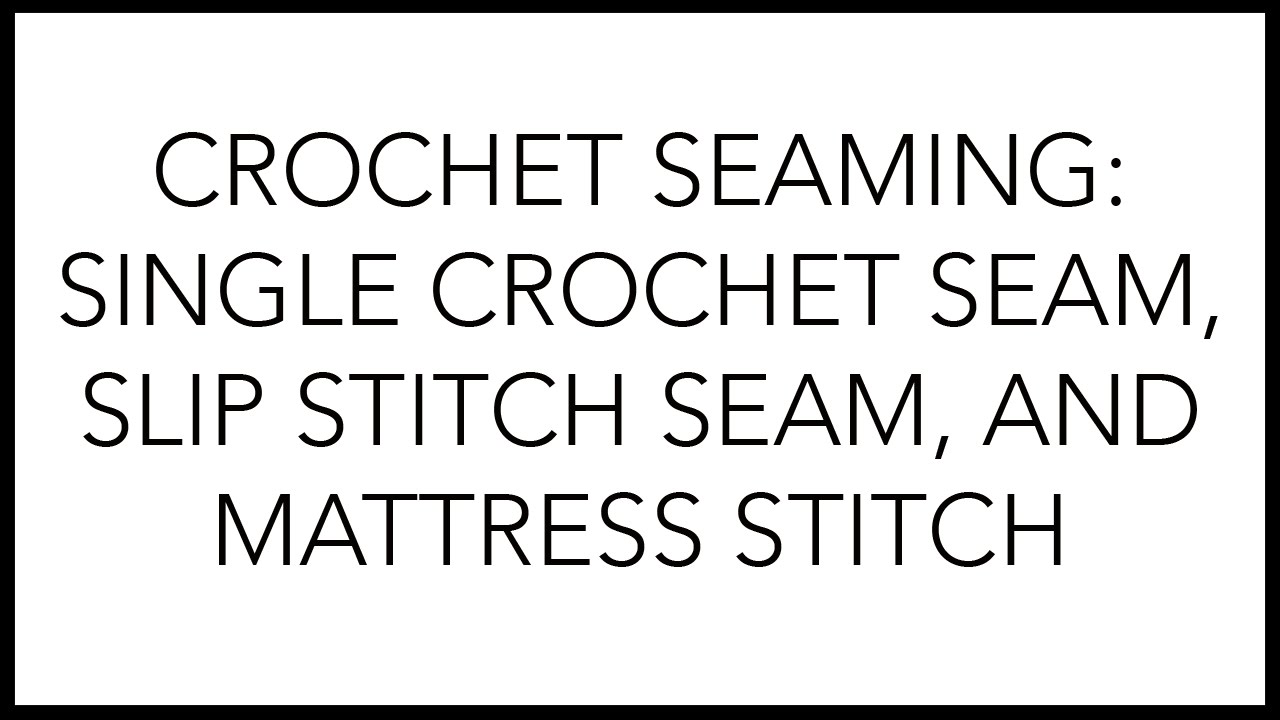 Crochet Tutorial: Crochet Seaming - Single Crochet Seam, Slip Stitch Seam, and Mattress Stitch