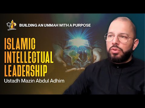 Islamic Intellectual Leadership | Ustadh Mazin Abdul Adhim | BUILDING AN UMMAH OF PURPOSE 3