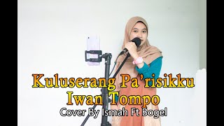 Download Lagu KULUSERANG PA'RISIKKU - IWAN TOMPO  || Cover By Ismah Ft Bogel MP3