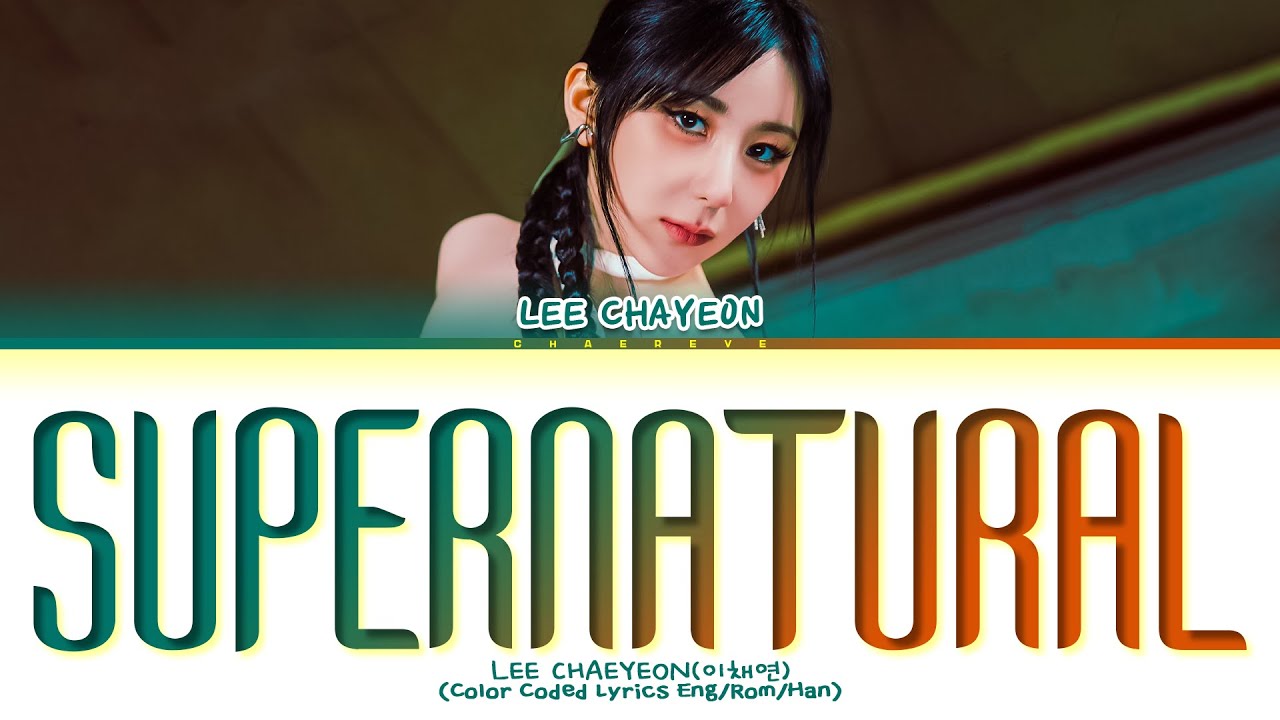 Watch LEE CHAEYEON Supernatural Lyrics (Color Coded Lyrics) on YouTube Watch LEE CHAEYEON Supernatural Lyrics (Color Coded Lyrics) on YouTube