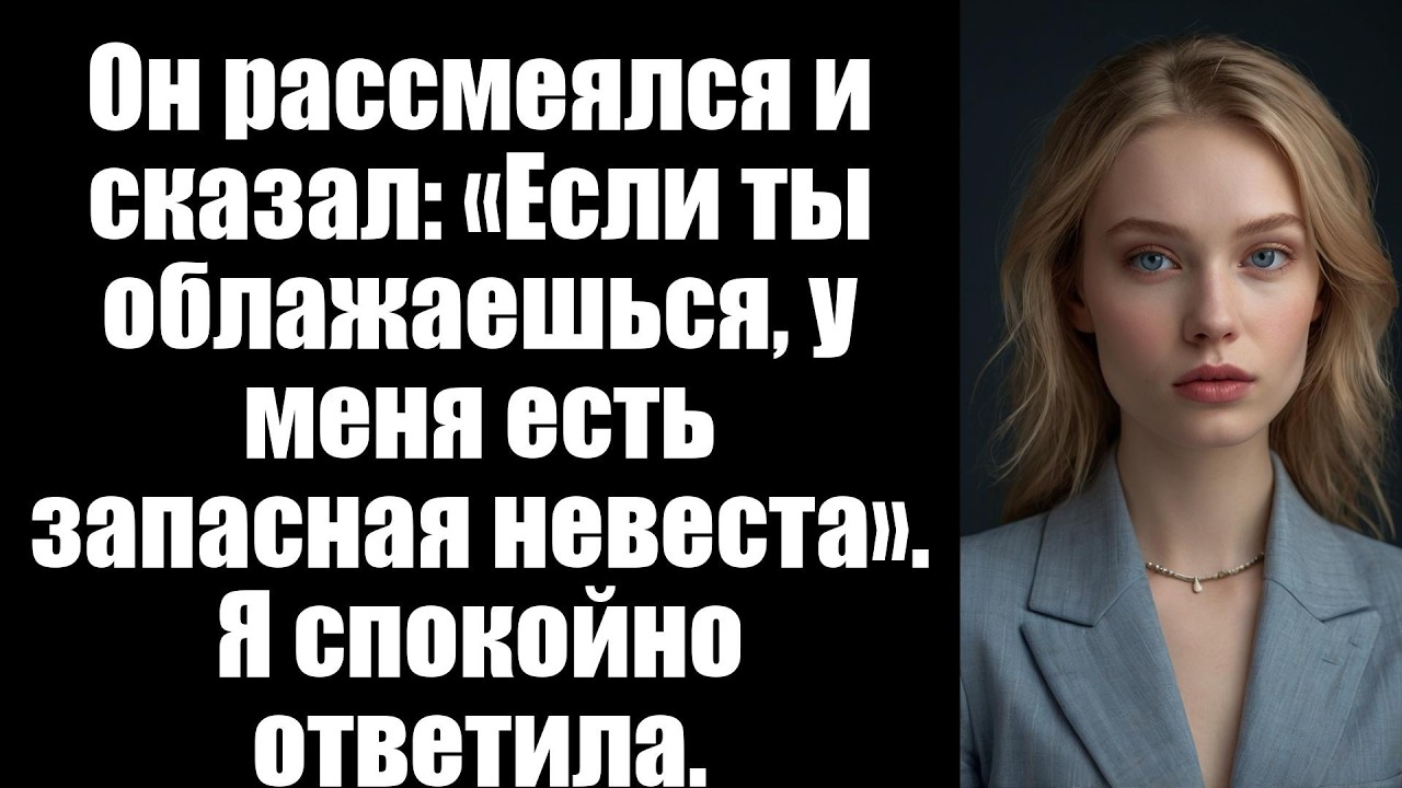Он рассмеялся и сказал: «Если ты облажаешься, у меня есть запасная невеста». Я спокойно ответила.