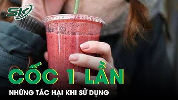 Tác Hại Khôn Lường Khi Sử Dụng Cốc Dùng 1 Lần | SKĐS
