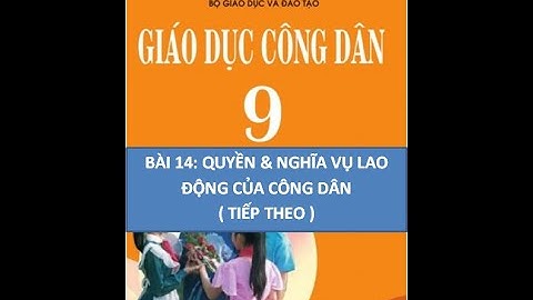 GDCD 9 - BÀI 14:  QUYỀN & NGHĨA VỤ LAO ĐỘNG CỦA CÔNG DÂN ( TIẾP THEO)