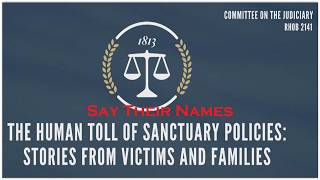 SAY THEIR NAMES! “The Human Toll of Sanctuary Policies": House Judiciary SubCmte Hearing