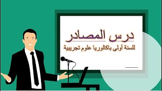 درس المصادر للسنة أولى باك علوم تجريبية استعدادا للامتحان الجهوي 2022