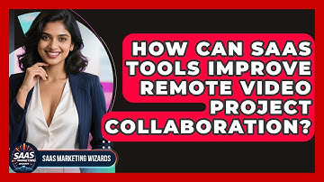 How Can SaaS Tools Improve Remote Video Project Collaboration? - Saas Marketing Wizards