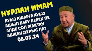 НУРЛАН ИМАМ АУЫЗ АШАРҒА АУЫЗ АШЫП БАРҒАН ДҰРЫСПА ӘЛДЕ СОЛ ЖАҚТАН АШҚАН ДҰРЫС ПА?