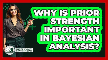 Why Is Prior Strength Important In Bayesian Analysis?