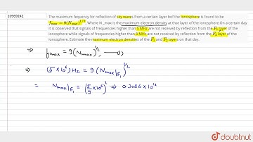 The maximum fequency for reflection of sky waves from a certain layer bof the ionosphere is foun...