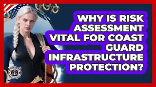 Why Is Risk Assessment Vital For Coast Guard Infrastructure Protection? - Maritime Defenders