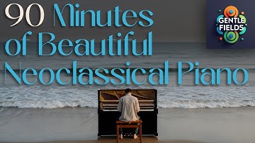 90 Minutes of Beautiful Neoclassical Piano – Modern Classical Music Mix