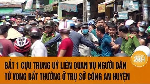 Vấn đề hôm nay: Bắt cựu Trung uý liên quan vụ người dân tử vong  trong trụ sở Công an huyện