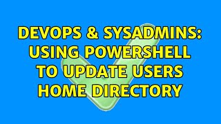 DevOps & SysAdmins: Using Powershell to update users home directory