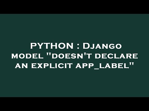 PYTHON : Django model "doesn't declare an explicit app_label"