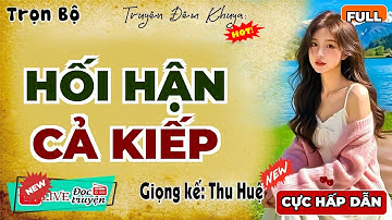 Hay đến rơi nước mắt: HỐI HẬN CẢ KIẾP - Truyện ngôn tình sâu lắng 2025 - MC Thu Huệ