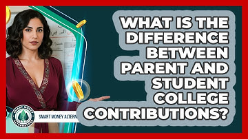 What Is The Difference Between Parent And Student College Contributions? - Smart Money Alternatives