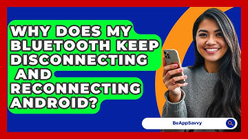 Why Does My Bluetooth Keep Disconnecting   And Reconnecting Android? - Be App Savvy