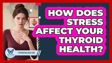 How Does Stress Affect Your Thyroid Health?