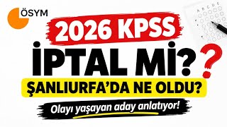 2026 KPSS İPTAL Mİ? Şanlıurfa'daki Olayı Yaşayan Aday Anlatıyor!