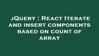 jQuery : React Iterate and insert components based on count of array