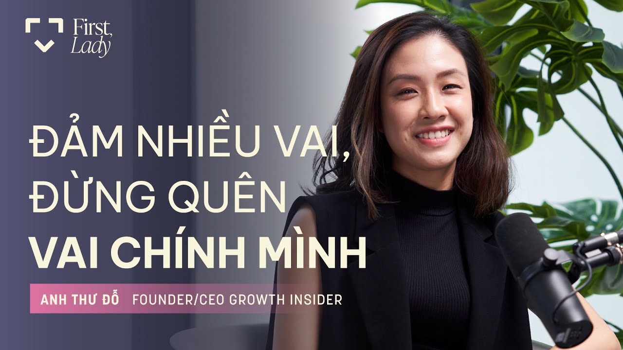 Đảm nhiều vai, đừng quên vai chính mình - Anh Thư Đỗ | First, Lady | EP02 Đảm nhiều vai, đừng quên vai chính mình - Anh Thư Đỗ | First, Lady | EP02