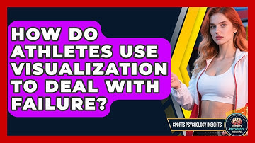 How Do Athletes Use Visualization To Deal With Failure? - Sport Psychology Insights