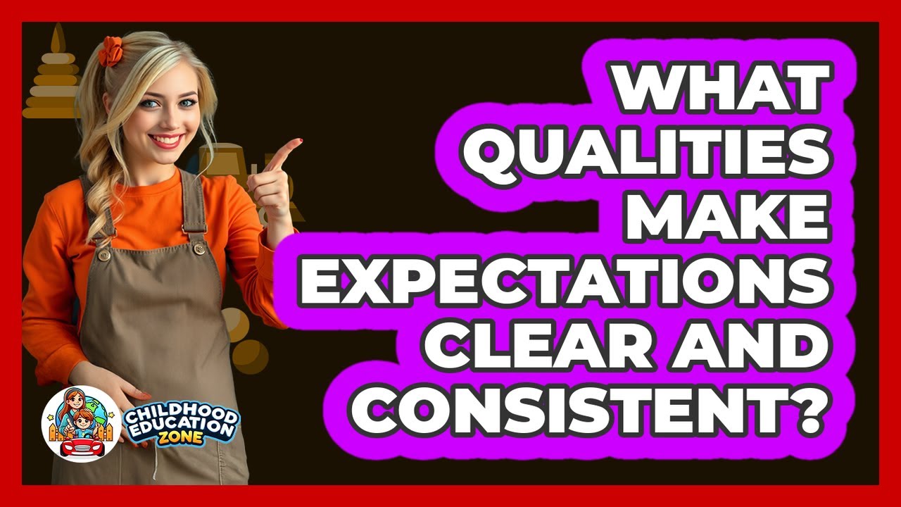 What Qualities Make Expectations Clear And Consistent?