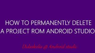 How to Permanently delete a project from your android studio