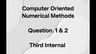 COMPUTER ORIENTED NUMERICAL METHODS : THIRD INTERNAL QUESTION 1& 2