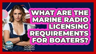 What Are The Marine Radio Licensing Requirements For Boaters? - Boat Life Masters