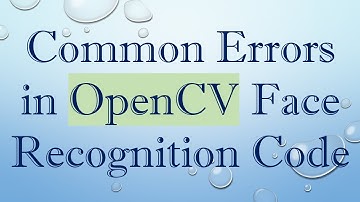 Common Errors in OpenCV Face Recognition Code