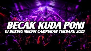 BOXING BECAK KUDA PONI !! DJ BOXING MEDAN CAMPURAN FULL BASS TERBARU 2025