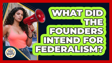 What Did The Founders Intend For Federalism? - Guide To Your Rights