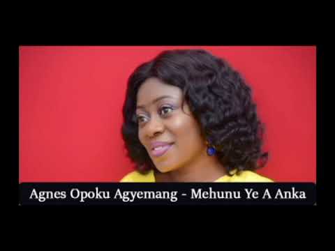 Agnes Opoku Agyemang - Mehunu Ye A Anka