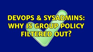 DevOps & SysAdmins: Why is Group Policy Filtered out? (3 Solutions!!)