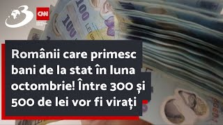 Românii care primesc bani de la stat în luna octombrie! Între 300 și 500 de lei vor fi virați