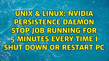 NVIDIA Persistence Daemon stop job running for 5 minutes every time I shut down or restart PC