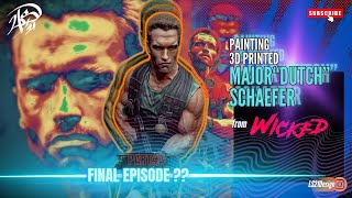Painting 3D Printed Major 'Dutch' Schaefer from WICKED  Part 4 : Final Episode??