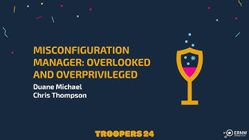 TROOPERS24: Misconfiguration Manager: Overlooked and Overprivileged