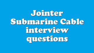 Jointer Submarine Cable interview questions
