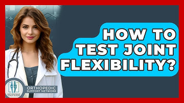 How To Test Joint Flexibility? - Orthopedic Support Network