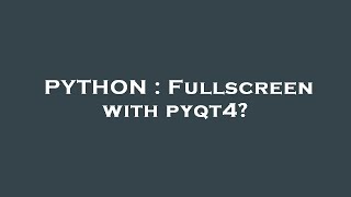 PYTHON : Fullscreen with pyqt4